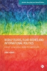 Bodily Fluids, Fluid Bodies and International Politics: Feminist Technoscience, Biopolitics and Security By Jenn Hobbs Cover Image
