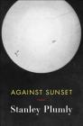 Against Sunset: Poems By Stanley Plumly Cover Image