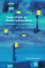 Human Rights as Human Independence: A Philosophical and Legal Interpretation (Pennsylvania Studies in Human Rights) By Julio Montero Cover Image