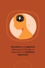 Dramatics and Cognitive Behavioural Therapy in Alleviation of Childhood Depression By Bhalla Silky Cover Image