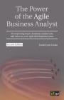 The Power of the Agile Business Analyst: 30 surprising ways a business analyst can add value to your Agile development team Cover Image