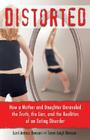 Distorted: How a Mother and Daughter Unraveled the Truth, the Lies, and the Realities of an Eating Disorder Cover Image