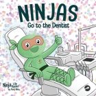 Ninjas Go to the Dentist: A Rhyming Children's Book About Overcoming Common Dental Fears By Mary Nhin Cover Image