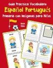 Guia Practica Vocabulario Español Portugués Primaria con Imágenes para Niños: Espanol Portugues vocabulario 200 palabras más usadas A1 A2 B1 B2 C1 C2 Cover Image