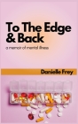 To the Edge and Back: a Memoir of Mental Illness By Danielle Frey Cover Image