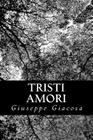 Tristi Amori By Giuseppe Giacosa Cover Image