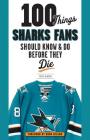 100 Things Sharks Fans Should Know and Do Before They Die (100 Things...Fans Should Know) By Ross McKeon Cover Image