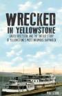 Wrecked in Yellowstone: Greed, Obsession and the Untold Story of Yellowstone's Most Infamous Shipwreck By Mike Stark Cover Image