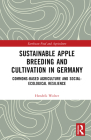 Sustainable Apple Breeding and Cultivation in Germany: Commons-Based Agriculture and Social-Ecological Resilience (Earthscan Food and Agriculture) By Hendrik Wolter Cover Image