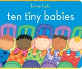 Ten Tiny Babies (Classic Board Books) By Karen Katz, Karen Katz (Illustrator) Cover Image