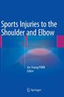 Sports Injuries to the Shoulder and Elbow By Jin-Young Park (Editor) Cover Image