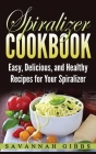 Spiralizer Cookbook: Easy, Delicious, and Healthy Recipes for Your Spiralizer (Hardcover) By Savannah Gibbs Cover Image