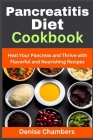 Pancreatitis Diet Cookbook: Heal Your Pancreas and Thrive with Flavorful and Nourishing Recipes By Denise Chamnbers Cover Image