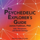 The Psychedelic Explorer's Guide: Safe, Therapeutic, and Sacred Journeys By Steven Jay Cohen (Read by), PhD Cover Image