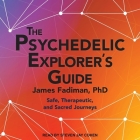 The Psychedelic Explorer's Guide: Safe, Therapeutic, and Sacred Journeys Cover Image