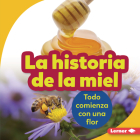 La Historia de la Miel (the Story of Honey): Todo Comienza Con Una Flor (It Starts with a Flower) By Robin Nelson Cover Image