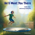 He'll Meet You There: Autism, Jesus, and the Joy of Being You Cover Image