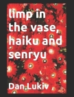 limp in the vase, haiku and senryu Cover Image