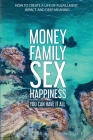 Money Family Sex & Happiness: How to Create a Life of Fulfillment, Impact and Deep Meaning Cover Image