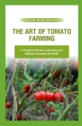 The Art of Tomato Farming: A Practical Guide to Growing and Selling Tomatoes for Profit By Oscar Noah Nathan Cover Image
