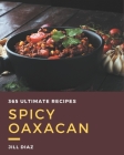 365 Ultimate Spicy Oaxacan Recipes: A Must-have Spicy Oaxacan Cookbook for Everyone By Jill Diaz Cover Image