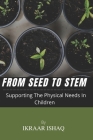 From Seed To Stem: Supporting the physical needs in children By Ikraar Ishaq Cover Image