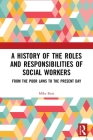 A History of the Roles and Responsibilities of Social Workers: From the Poor Laws to the Present Day By Mike Burt Cover Image