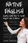 Native English: Quickly Learn How to Speak English Like a Native By Juan Vargas Cover Image