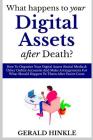 What Happens to Your Digital Assets after Death?: How To Organize Your Digital Assets (Social Media & Other Online Accounts) And Make Arrangements For By Gerald Hinkle Cover Image