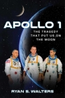 Apollo 1: The Tragedy That Put Us on the Moon By Ryan S. Walters Cover Image