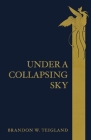 Under a Collapsing Sky By Brandon W. Teigland Cover Image