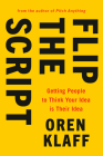 Flip the Script: Getting People to Think Your Idea Is Their Idea By Oren Klaff Cover Image