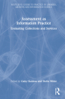 Assessment as Information Practice: Evaluating Collections and Services By Gaby Haddow (Editor), Hollie White (Editor) Cover Image