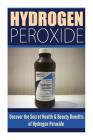 Hydrogen Peroxide: Uncover the Secret Health & Beauty Benefits of Hydrogen Peroxide By Louise Allison Cover Image