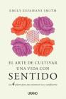 Arte de Cultivar Una Vida Con Sentido, El By Emily Esfahani Smith, Alicia Saanchez Millet Cover Image