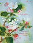 Watercolor: A New Beginning: A Holistic Approach to Painting By Ann Lindsay Cover Image