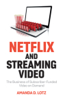 Netflix and Streaming Video: The Business of Subscriber-Funded Video on Demand By Amanda D. Lotz Cover Image
