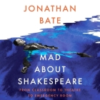 Mad about Shakespeare: From Classroom to Theatre to Emergency Room By Jonathan Bate, Jonathan Bate (Read by) Cover Image