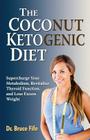 The Coconut Ketogenic Diet: Supercharge Your Metabolism, Revitalize Thyroid Function, and Lose Excess Weight Cover Image