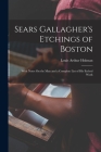 Sears Gallagher's Etchings of Boston: With Notes On the Man and a Complete List of His Etched Work By Louis Arthur Holman Cover Image