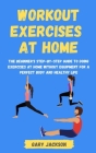 Workout Exercises at Home: The Beginner's Step-by-Step Guide to Doing Exercises at Home without Equipment for a Perfect Body and Healthy Life Cover Image