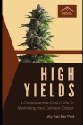 High Yields: A Comprehensive Grow Guide To Maximizing Your Cannabis Output Cover Image