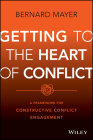 Getting to the Heart of Conflict: A Framework for Constructive Conflict Engagement By Bernard S. Mayer Cover Image