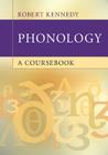 Phonology: A Coursebook By Robert Kennedy Cover Image