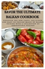 Savor the Ultimate Balkan Cookbook: Discover the New Tasty, Delicious, and Easy-to-Follow Magic of Balkan cuisine with a Collection of Irresistible Re Cover Image