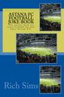 Astana FC Football Joke Book: The perfect book for every football fan that hates Astana F.C. Cover Image