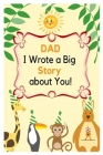 DAD I wrote a Big Story about You: what I really appreciate about my DAD. Fathers' day Gifts from Toddlers and Kids By Jiji Backler Cover Image