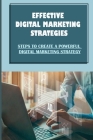 Effective Digital Marketing Strategies: Steps To Create A Powerful Digital Marketing Strategy: Digital Marketing Strategy A Framework For Success By Mara Uebersax Cover Image