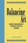 Balancing Act: Wealth Management Straight Talk for Women By Joslyn G. Ewart, Jacquelyn Zehner (Foreword by) Cover Image