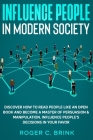Influence People in Modern Society: Discover How to Read People Like an Open Book and Become a Master of Persuasion & Manipulation. Influence People's By Roger C. Brink Cover Image